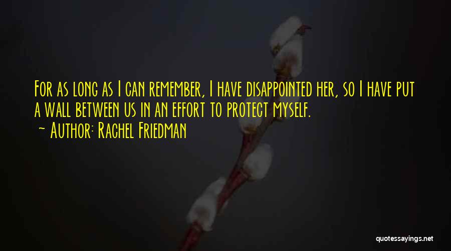 Rachel Friedman Quotes: For As Long As I Can Remember, I Have Disappointed Her, So I Have Put A Wall Between Us In