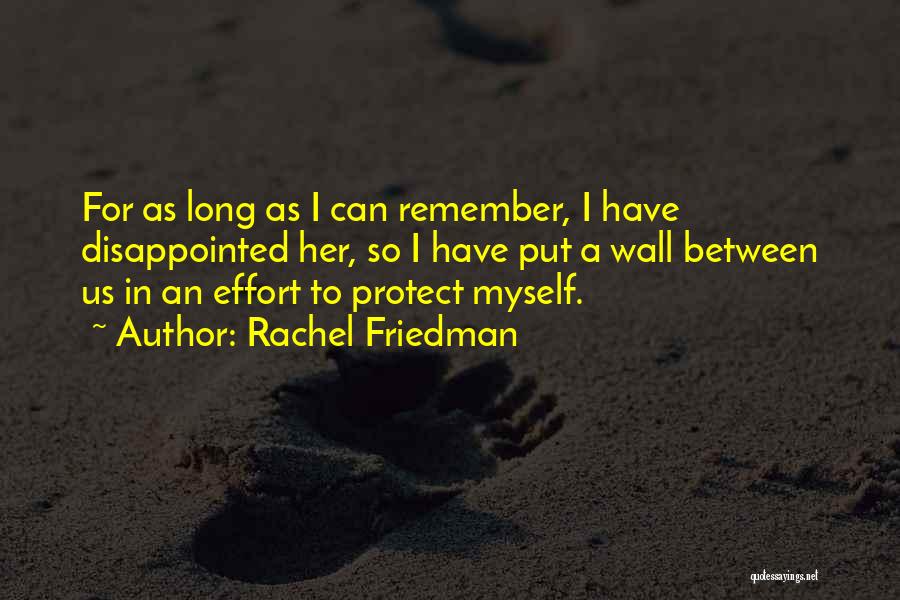 Rachel Friedman Quotes: For As Long As I Can Remember, I Have Disappointed Her, So I Have Put A Wall Between Us In