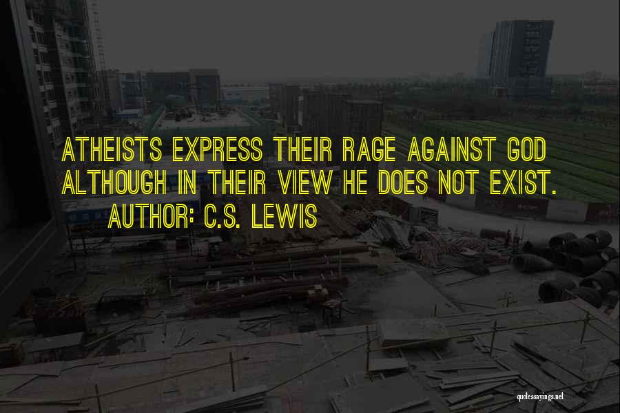 C.S. Lewis Quotes: Atheists Express Their Rage Against God Although In Their View He Does Not Exist.
