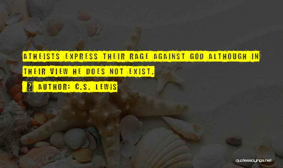 C.S. Lewis Quotes: Atheists Express Their Rage Against God Although In Their View He Does Not Exist.