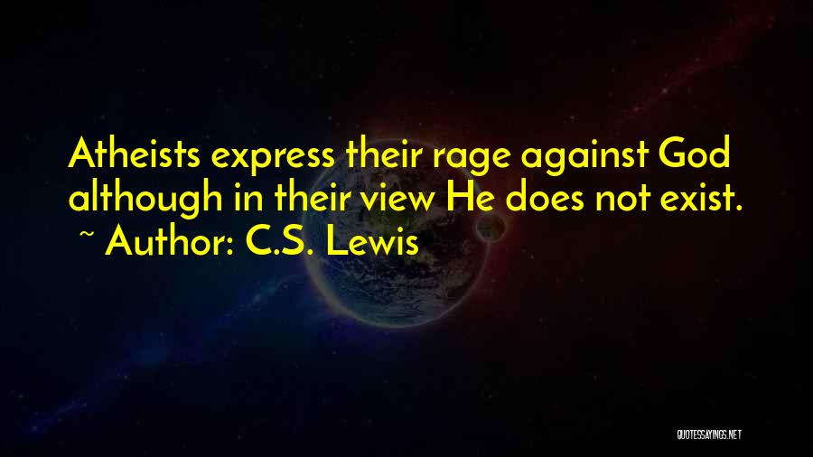 C.S. Lewis Quotes: Atheists Express Their Rage Against God Although In Their View He Does Not Exist.