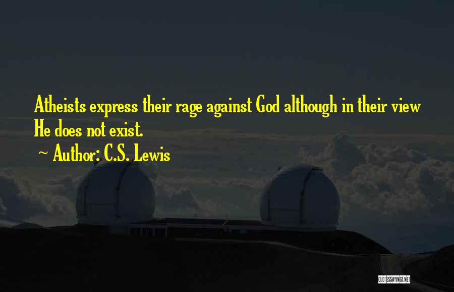 C.S. Lewis Quotes: Atheists Express Their Rage Against God Although In Their View He Does Not Exist.