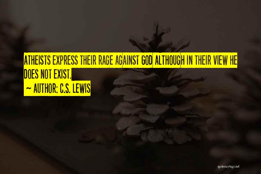 C.S. Lewis Quotes: Atheists Express Their Rage Against God Although In Their View He Does Not Exist.