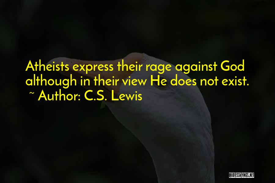 C.S. Lewis Quotes: Atheists Express Their Rage Against God Although In Their View He Does Not Exist.