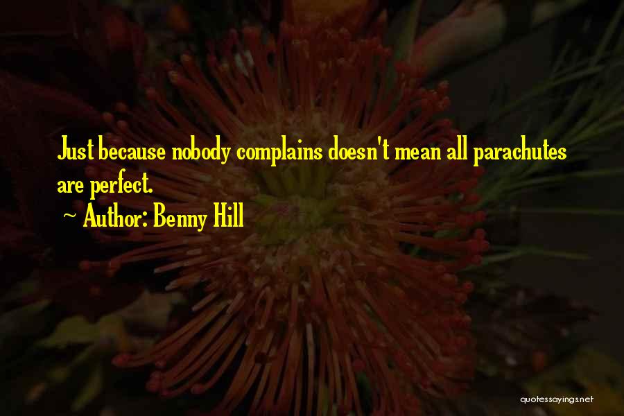 Benny Hill Quotes: Just Because Nobody Complains Doesn't Mean All Parachutes Are Perfect.
