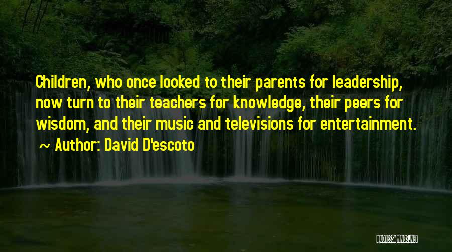 David D'escoto Quotes: Children, Who Once Looked To Their Parents For Leadership, Now Turn To Their Teachers For Knowledge, Their Peers For Wisdom,