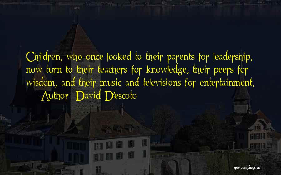 David D'escoto Quotes: Children, Who Once Looked To Their Parents For Leadership, Now Turn To Their Teachers For Knowledge, Their Peers For Wisdom,