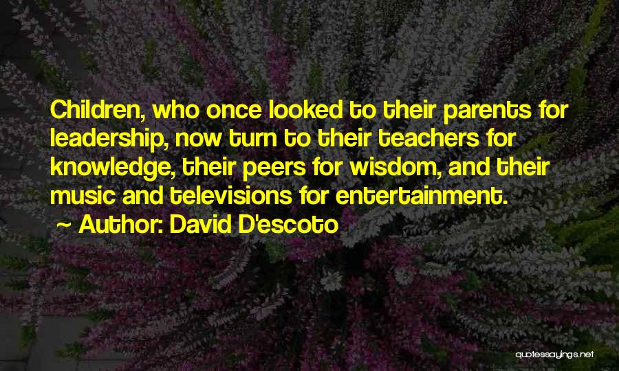 David D'escoto Quotes: Children, Who Once Looked To Their Parents For Leadership, Now Turn To Their Teachers For Knowledge, Their Peers For Wisdom,
