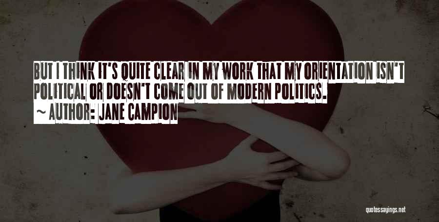 Jane Campion Quotes: But I Think It's Quite Clear In My Work That My Orientation Isn't Political Or Doesn't Come Out Of Modern