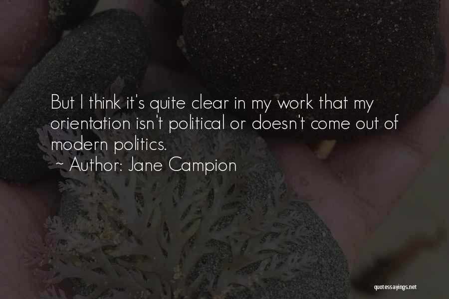 Jane Campion Quotes: But I Think It's Quite Clear In My Work That My Orientation Isn't Political Or Doesn't Come Out Of Modern