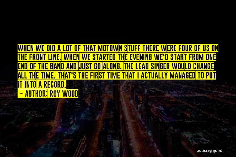 Roy Wood Quotes: When We Did A Lot Of That Motown Stuff There Were Four Of Us On The Front Line. When We