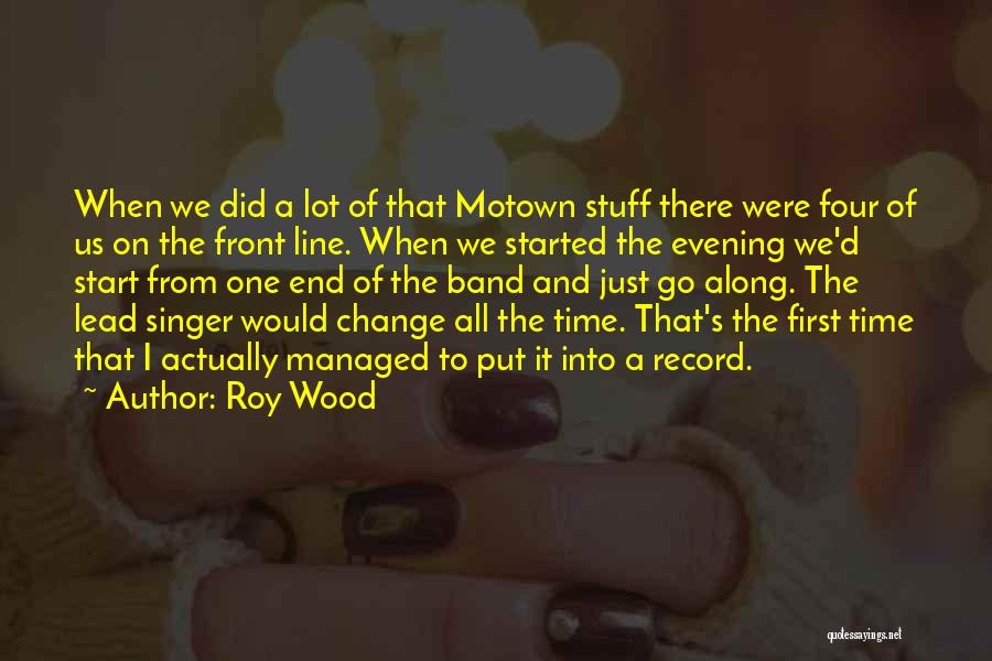 Roy Wood Quotes: When We Did A Lot Of That Motown Stuff There Were Four Of Us On The Front Line. When We