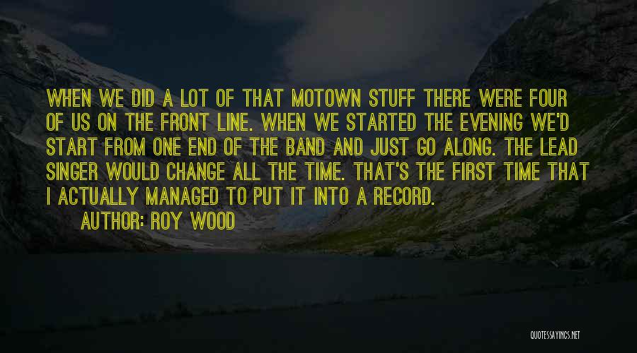 Roy Wood Quotes: When We Did A Lot Of That Motown Stuff There Were Four Of Us On The Front Line. When We