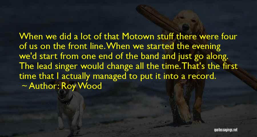 Roy Wood Quotes: When We Did A Lot Of That Motown Stuff There Were Four Of Us On The Front Line. When We