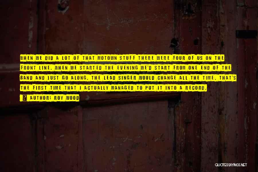 Roy Wood Quotes: When We Did A Lot Of That Motown Stuff There Were Four Of Us On The Front Line. When We
