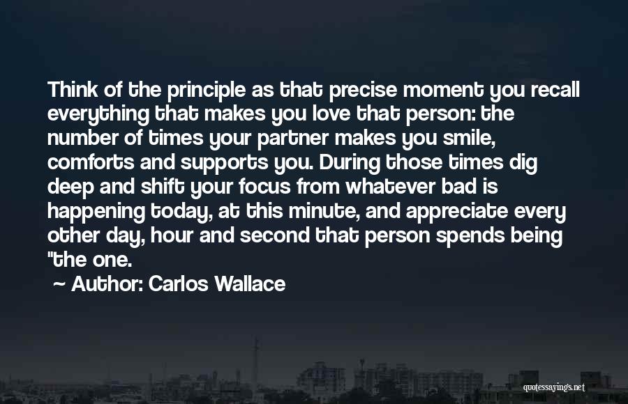 Carlos Wallace Quotes: Think Of The Principle As That Precise Moment You Recall Everything That Makes You Love That Person: The Number Of