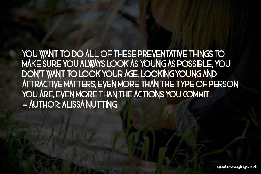 Alissa Nutting Quotes: You Want To Do All Of These Preventative Things To Make Sure You Always Look As Young As Possible, You