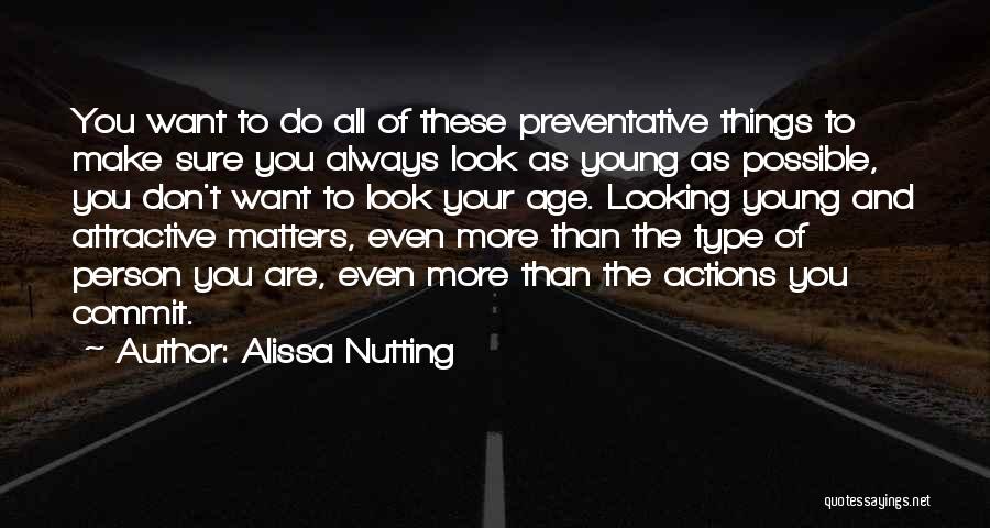 Alissa Nutting Quotes: You Want To Do All Of These Preventative Things To Make Sure You Always Look As Young As Possible, You