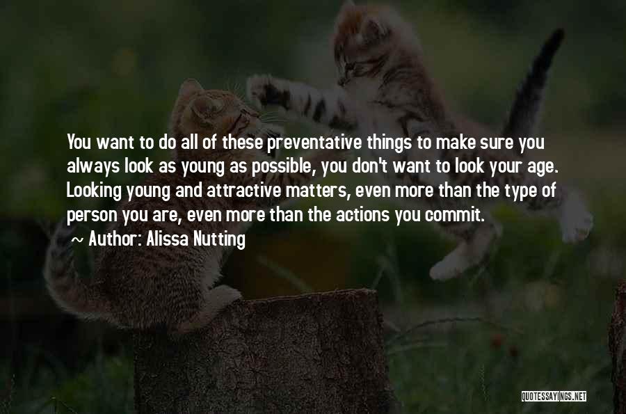 Alissa Nutting Quotes: You Want To Do All Of These Preventative Things To Make Sure You Always Look As Young As Possible, You
