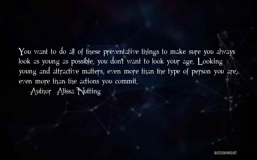 Alissa Nutting Quotes: You Want To Do All Of These Preventative Things To Make Sure You Always Look As Young As Possible, You