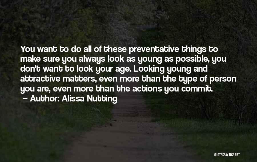 Alissa Nutting Quotes: You Want To Do All Of These Preventative Things To Make Sure You Always Look As Young As Possible, You