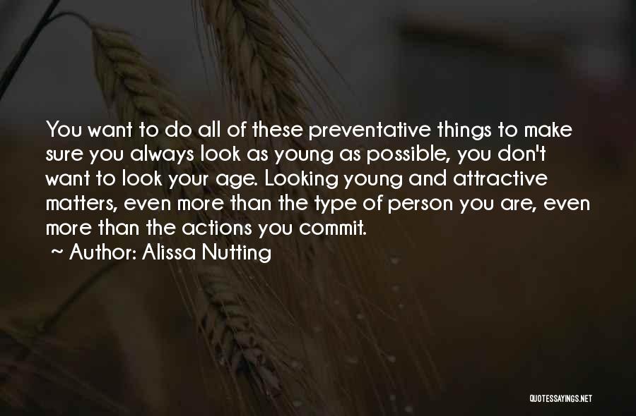 Alissa Nutting Quotes: You Want To Do All Of These Preventative Things To Make Sure You Always Look As Young As Possible, You