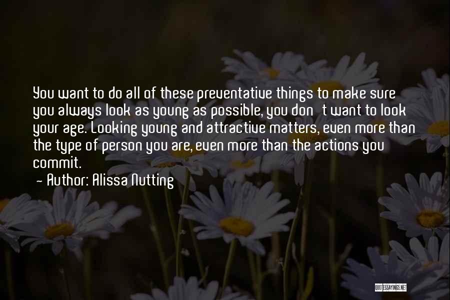 Alissa Nutting Quotes: You Want To Do All Of These Preventative Things To Make Sure You Always Look As Young As Possible, You