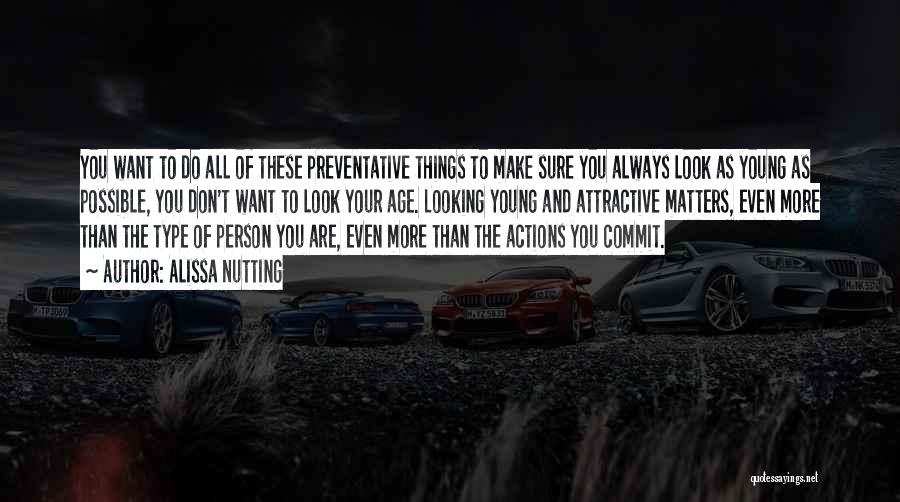 Alissa Nutting Quotes: You Want To Do All Of These Preventative Things To Make Sure You Always Look As Young As Possible, You