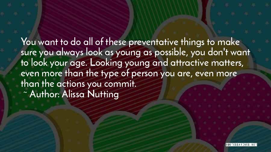 Alissa Nutting Quotes: You Want To Do All Of These Preventative Things To Make Sure You Always Look As Young As Possible, You