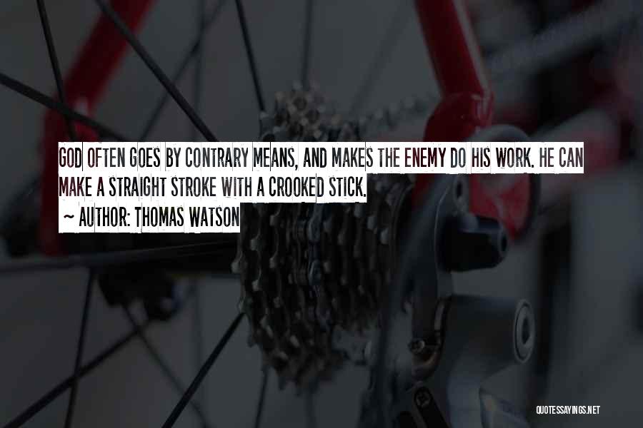 Thomas Watson Quotes: God Often Goes By Contrary Means, And Makes The Enemy Do His Work. He Can Make A Straight Stroke With