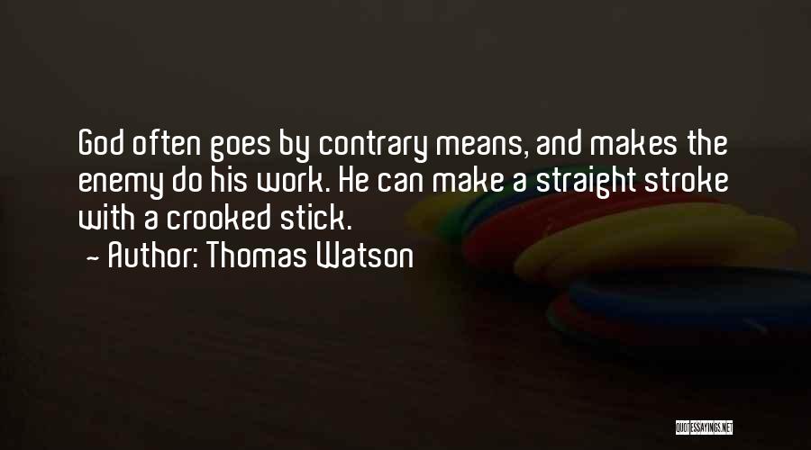 Thomas Watson Quotes: God Often Goes By Contrary Means, And Makes The Enemy Do His Work. He Can Make A Straight Stroke With