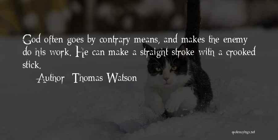 Thomas Watson Quotes: God Often Goes By Contrary Means, And Makes The Enemy Do His Work. He Can Make A Straight Stroke With