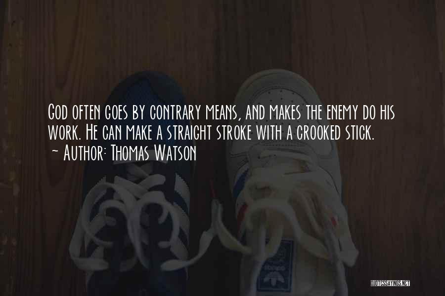 Thomas Watson Quotes: God Often Goes By Contrary Means, And Makes The Enemy Do His Work. He Can Make A Straight Stroke With