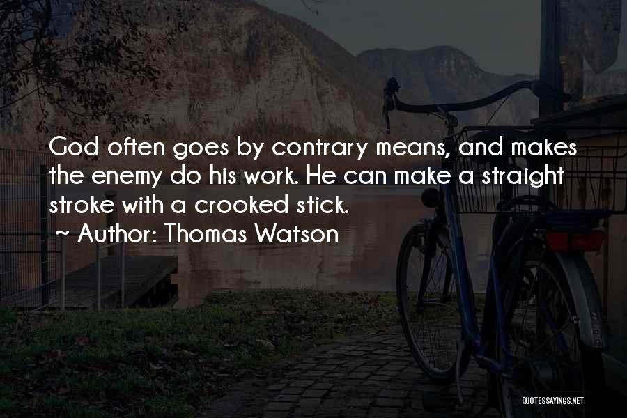 Thomas Watson Quotes: God Often Goes By Contrary Means, And Makes The Enemy Do His Work. He Can Make A Straight Stroke With