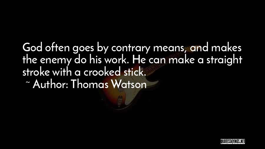 Thomas Watson Quotes: God Often Goes By Contrary Means, And Makes The Enemy Do His Work. He Can Make A Straight Stroke With