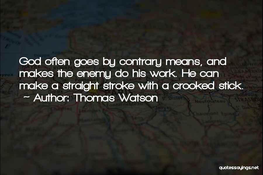 Thomas Watson Quotes: God Often Goes By Contrary Means, And Makes The Enemy Do His Work. He Can Make A Straight Stroke With