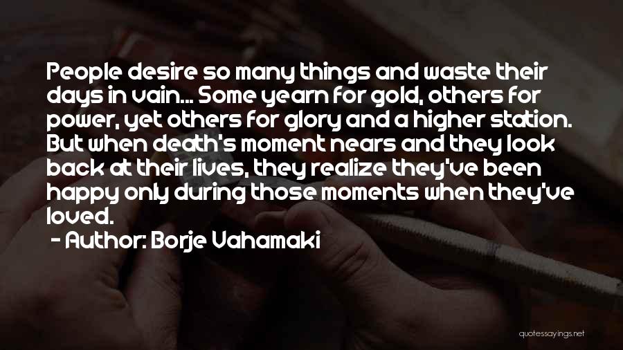 Borje Vahamaki Quotes: People Desire So Many Things And Waste Their Days In Vain... Some Yearn For Gold, Others For Power, Yet Others