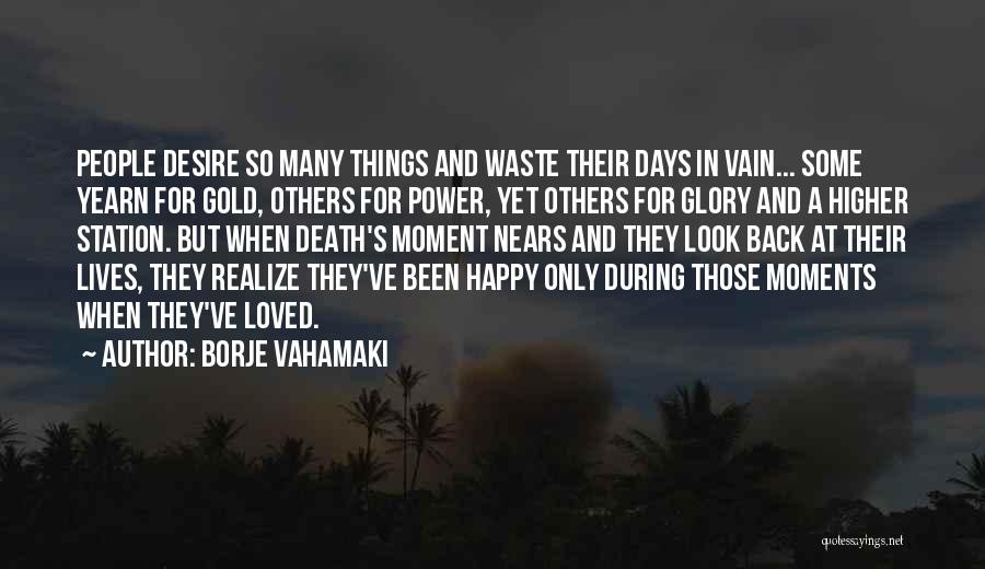 Borje Vahamaki Quotes: People Desire So Many Things And Waste Their Days In Vain... Some Yearn For Gold, Others For Power, Yet Others