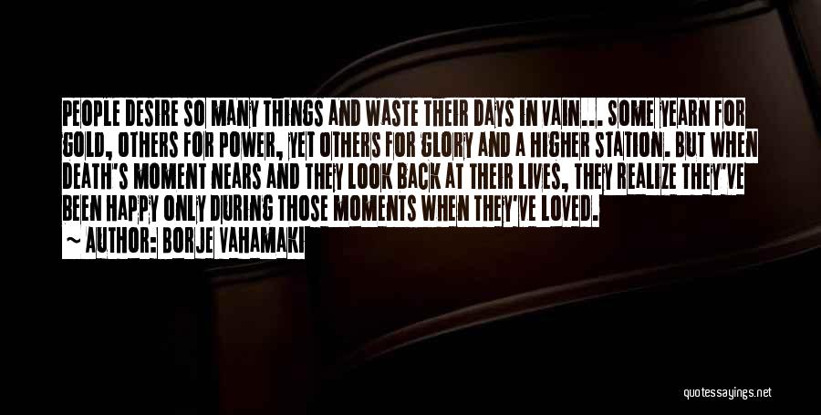 Borje Vahamaki Quotes: People Desire So Many Things And Waste Their Days In Vain... Some Yearn For Gold, Others For Power, Yet Others