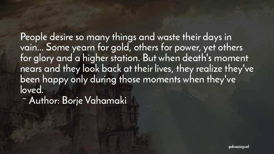 Borje Vahamaki Quotes: People Desire So Many Things And Waste Their Days In Vain... Some Yearn For Gold, Others For Power, Yet Others
