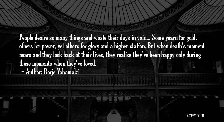 Borje Vahamaki Quotes: People Desire So Many Things And Waste Their Days In Vain... Some Yearn For Gold, Others For Power, Yet Others