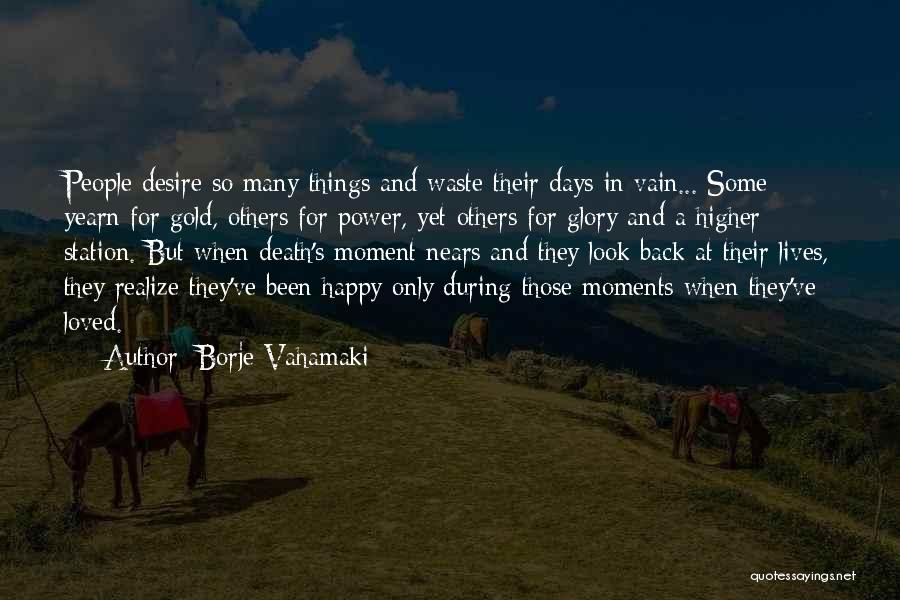 Borje Vahamaki Quotes: People Desire So Many Things And Waste Their Days In Vain... Some Yearn For Gold, Others For Power, Yet Others