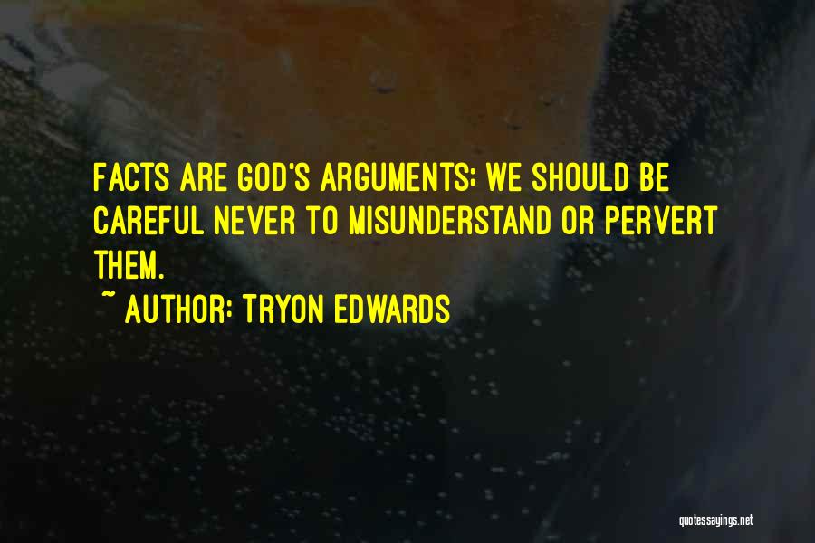 Tryon Edwards Quotes: Facts Are God's Arguments; We Should Be Careful Never To Misunderstand Or Pervert Them.