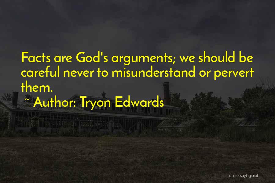 Tryon Edwards Quotes: Facts Are God's Arguments; We Should Be Careful Never To Misunderstand Or Pervert Them.