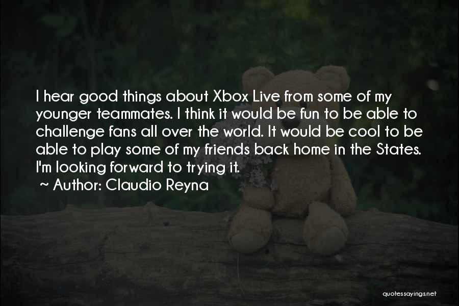 Claudio Reyna Quotes: I Hear Good Things About Xbox Live From Some Of My Younger Teammates. I Think It Would Be Fun To