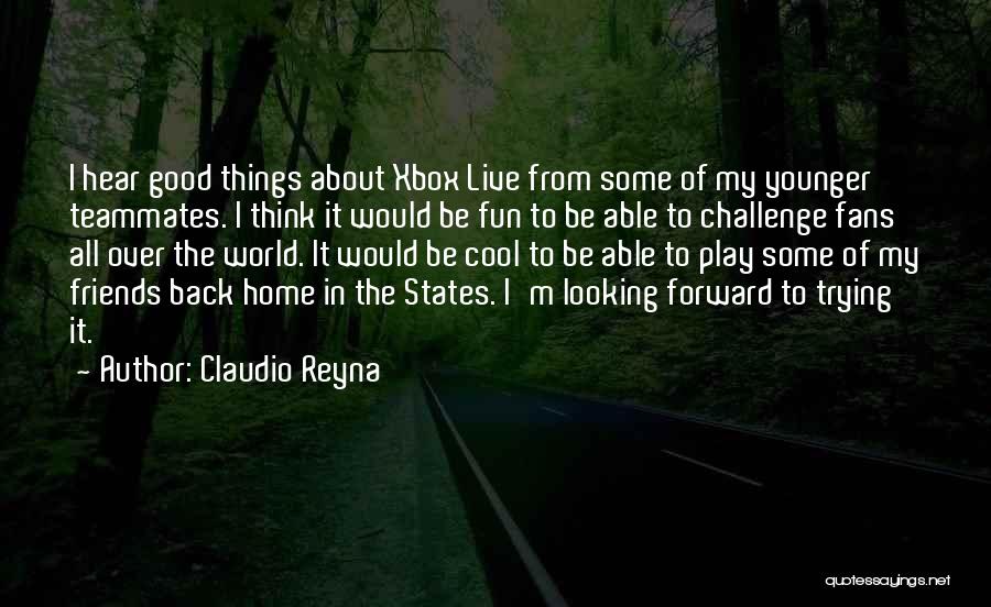 Claudio Reyna Quotes: I Hear Good Things About Xbox Live From Some Of My Younger Teammates. I Think It Would Be Fun To