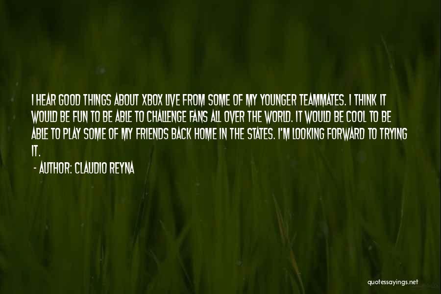 Claudio Reyna Quotes: I Hear Good Things About Xbox Live From Some Of My Younger Teammates. I Think It Would Be Fun To