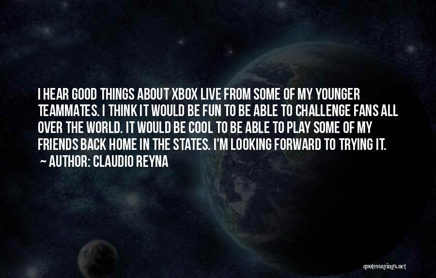 Claudio Reyna Quotes: I Hear Good Things About Xbox Live From Some Of My Younger Teammates. I Think It Would Be Fun To