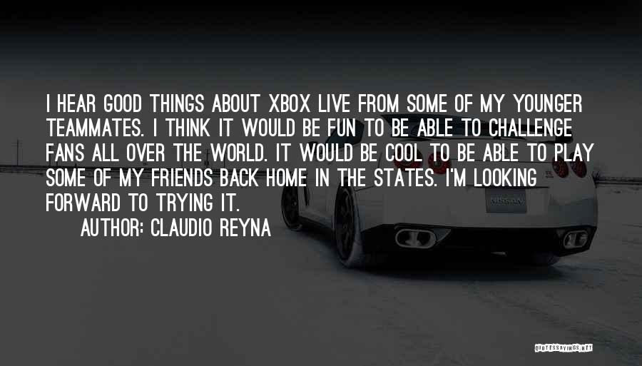 Claudio Reyna Quotes: I Hear Good Things About Xbox Live From Some Of My Younger Teammates. I Think It Would Be Fun To