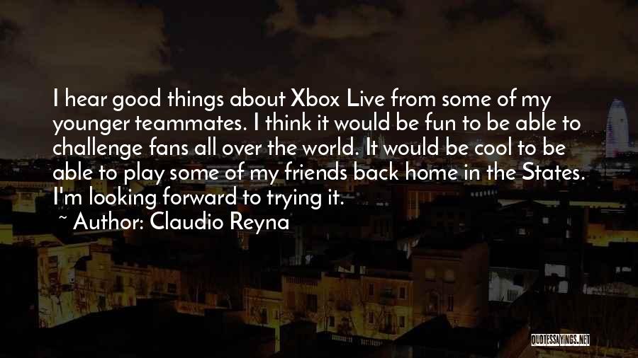 Claudio Reyna Quotes: I Hear Good Things About Xbox Live From Some Of My Younger Teammates. I Think It Would Be Fun To